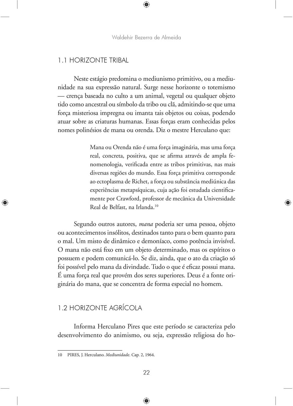 imanta tais objetos ou coisas, podendo atuar sobre as criaturas humanas. Essas forças eram conhecidas pelos nomes polinésios de mana ou orenda.