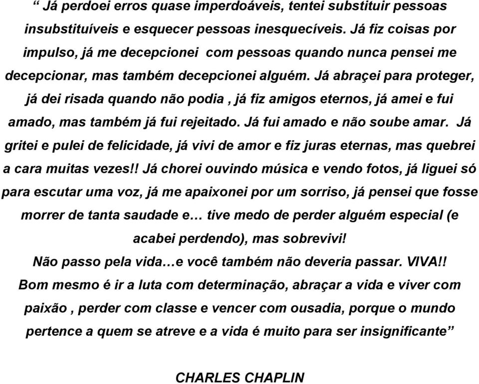 Já abraçei para proteger, já dei risada quando não podia, já fiz amigos eternos, já amei e fui amado, mas também já fui rejeitado. Já fui amado e não soube amar.