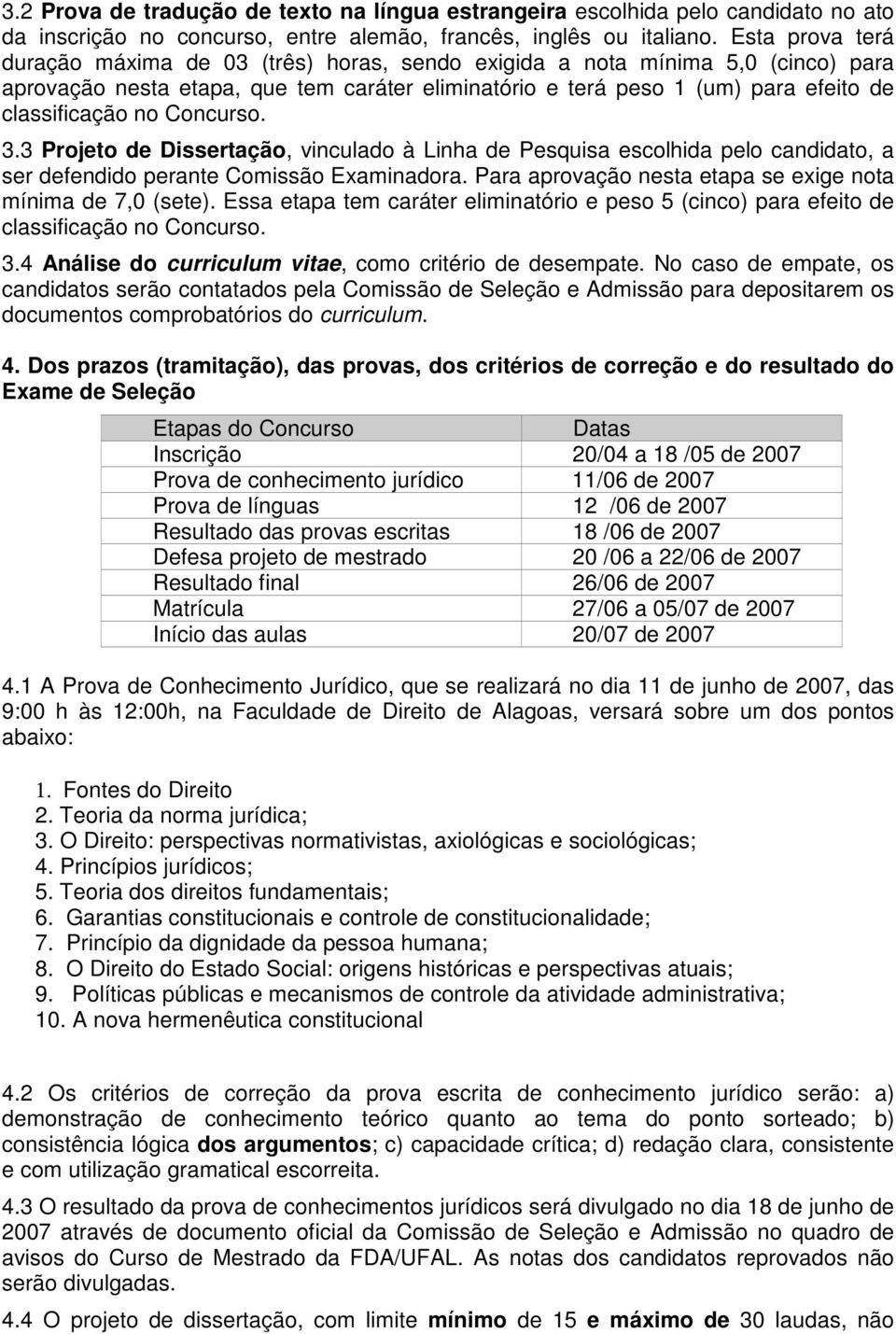 Concurso. 3.3 Projeto de Dissertação, vinculado à Linha de Pesquisa escolhida pelo candidato, a ser defendido perante Comissão Examinadora.