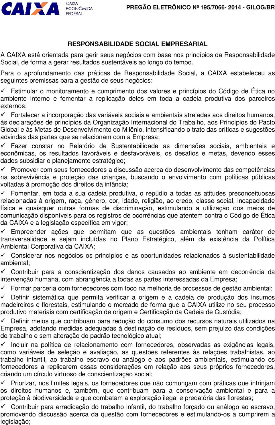 princípios do Código de Ética no ambiente interno e fomentar a replicação deles em toda a cadeia produtiva dos parceiros externos; Fortalecer a incorporação das variáveis sociais e ambientais