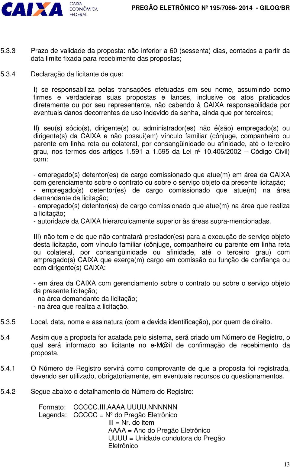 CAIXA responsabilidade por eventuais danos decorrentes de uso indevido da senha, ainda que por terceiros; II) seu(s) sócio(s), dirigente(s) ou administrador(es) não é(são) empregado(s) ou