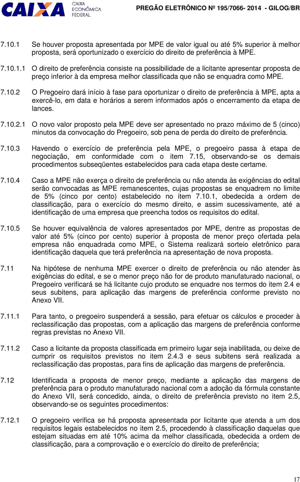 7.10.3 Havendo o exercício de preferência pela MPE, o pregoeiro passa à etapa de negociação, em conformidade com o item 7.