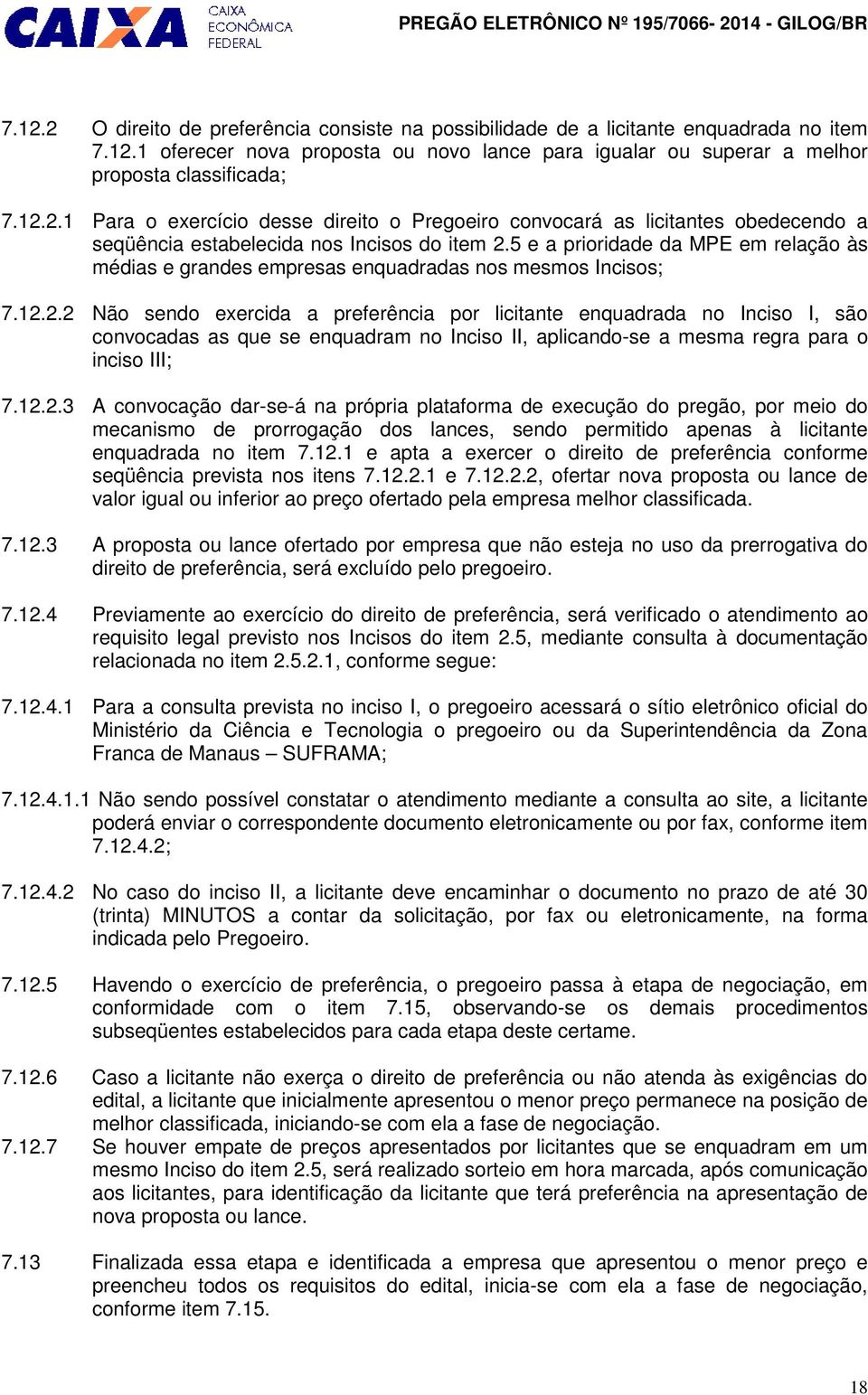 2.2 Não sendo exercida a preferência por licitante enquadrada no Inciso I, são convocadas as que se enquadram no Inciso II, aplicando-se a mesma regra para o inciso III; 7.12.2.3 A convocação dar-se-á na própria plataforma de execução do pregão, por meio do mecanismo de prorrogação dos lances, sendo permitido apenas à licitante enquadrada no item 7.