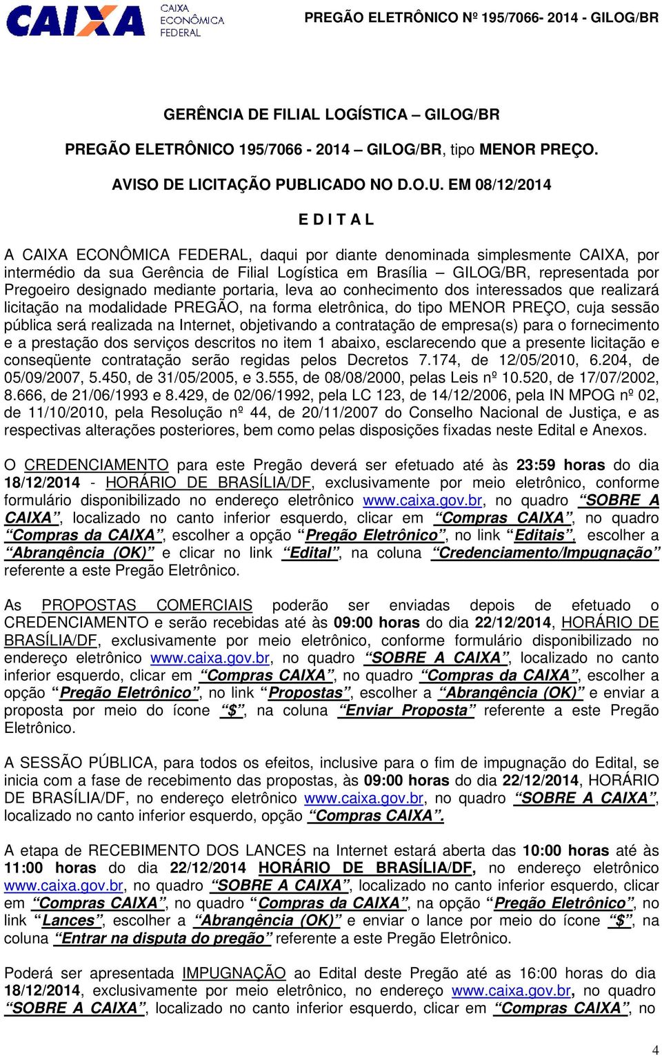 EM 08/12/2014 E D I T A L A CAIXA ECONÔMICA FEDERAL, daqui por diante denominada simplesmente CAIXA, por intermédio da sua Gerência de Filial Logística em Brasília GILOG/BR, representada por