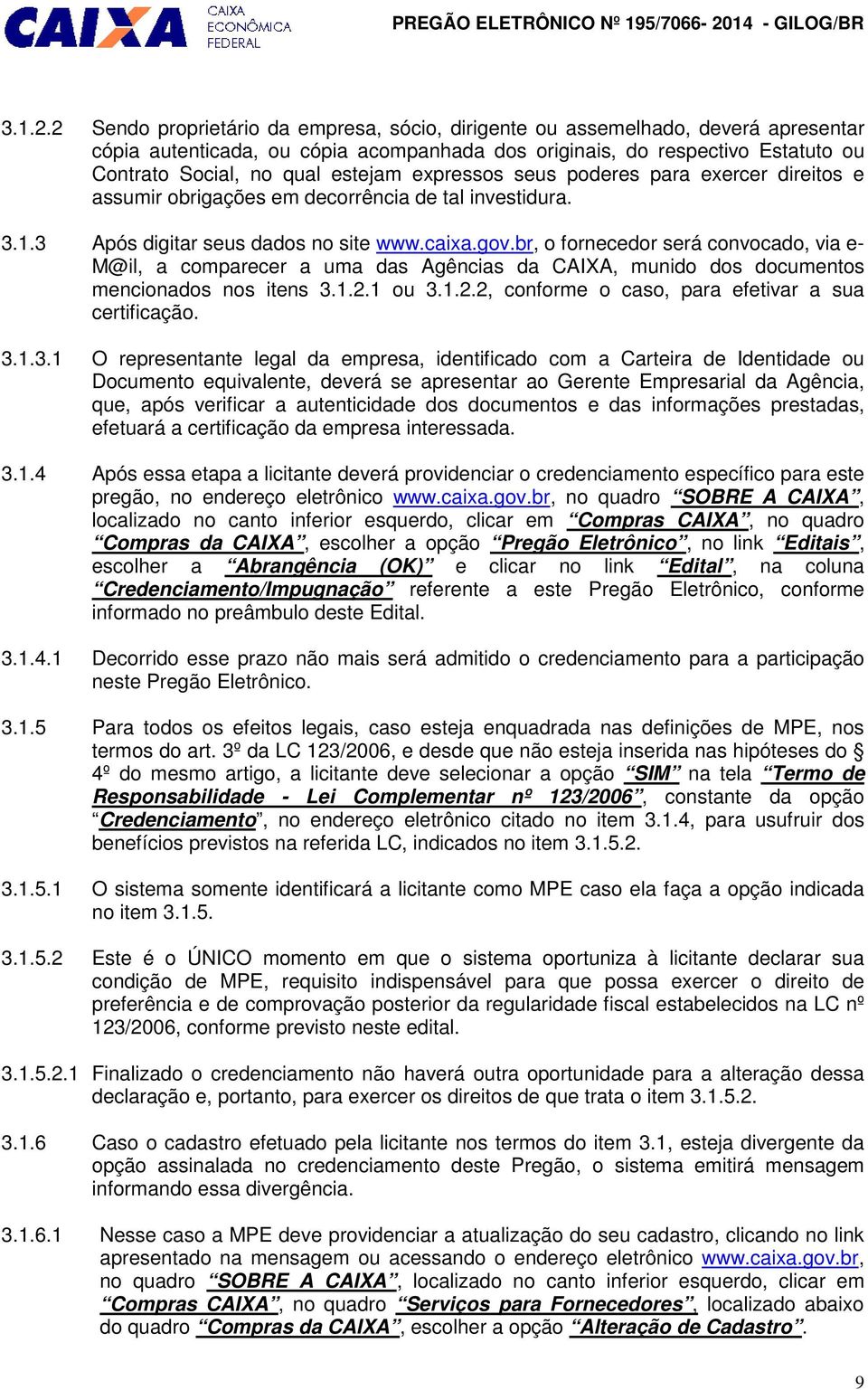 expressos seus poderes para exercer direitos e assumir obrigações em decorrência de tal investidura. 3.1.3 Após digitar seus dados no site www.caixa.gov.