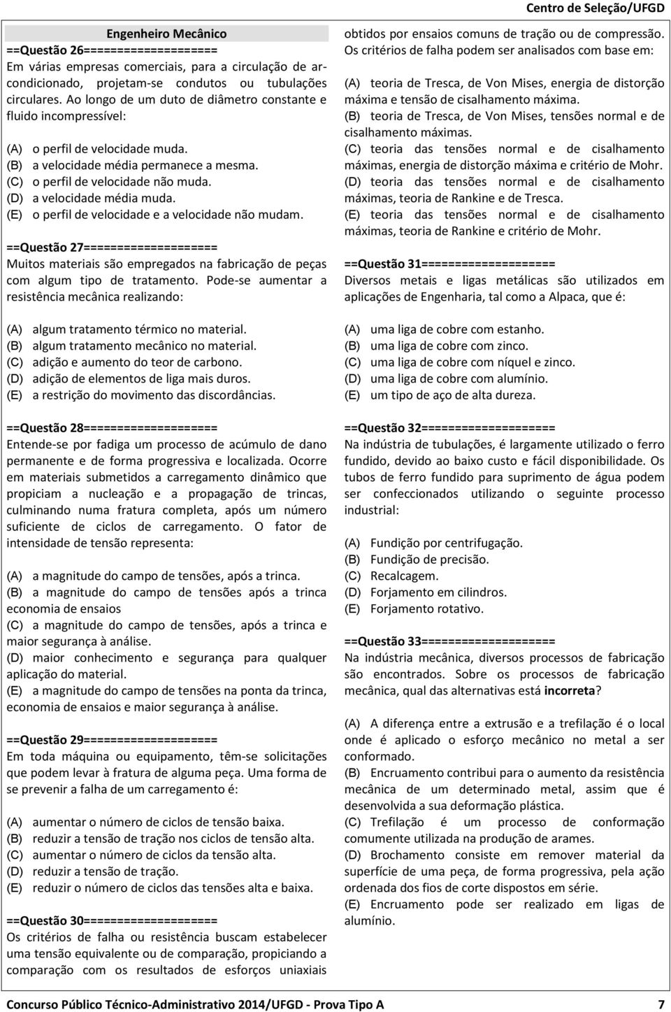 (D) a velocidade média muda. (E) o perfil de velocidade e a velocidade não mudam. ==Questão 27==================== Muitos materiais são empregados na fabricação de peças com algum tipo de tratamento.