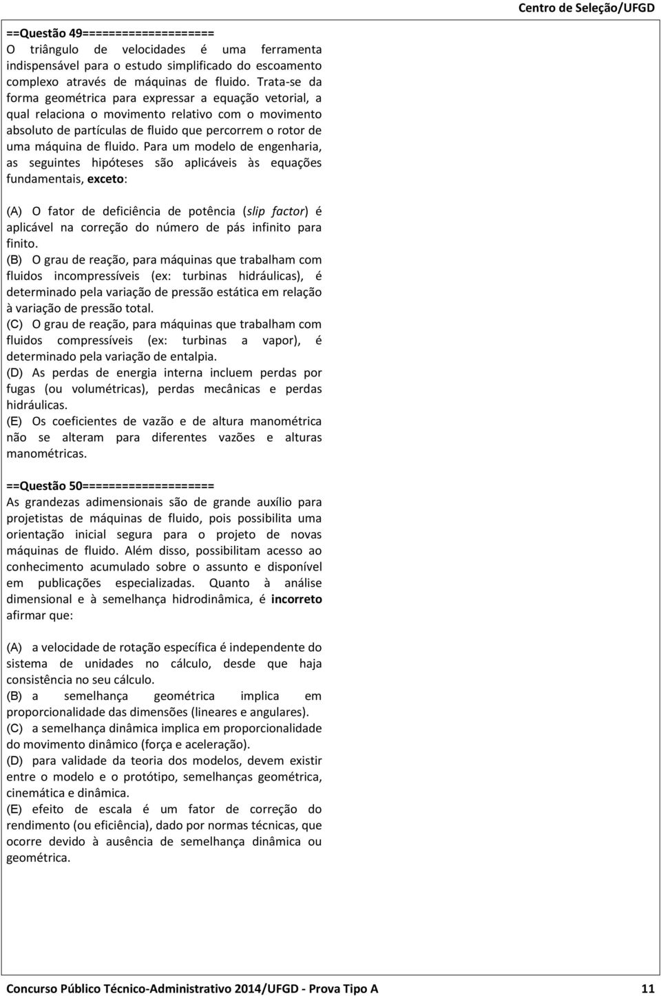 Para um modelo de engenharia, as seguintes hipóteses são aplicáveis às equações fundamentais, exceto: (A) O fator de deficiência de potência (slip factor) é aplicável na correção do número de pás