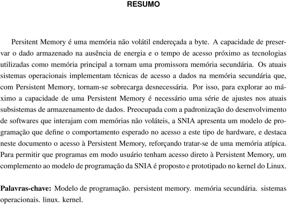 Os atuais sistemas operacionais implementam técnicas de acesso a dados na memória secundária que, com Persistent Memory, tornam-se sobrecarga desnecessária.