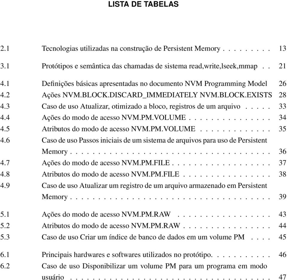 3 Caso de uso Atualizar, otimizado a bloco, registros de um arquivo..... 33 4.4 Ações do modo de acesso NVM.PM.VOLUME............... 34 4.5 Atributos do modo de acesso NVM.PM.VOLUME............. 35 4.