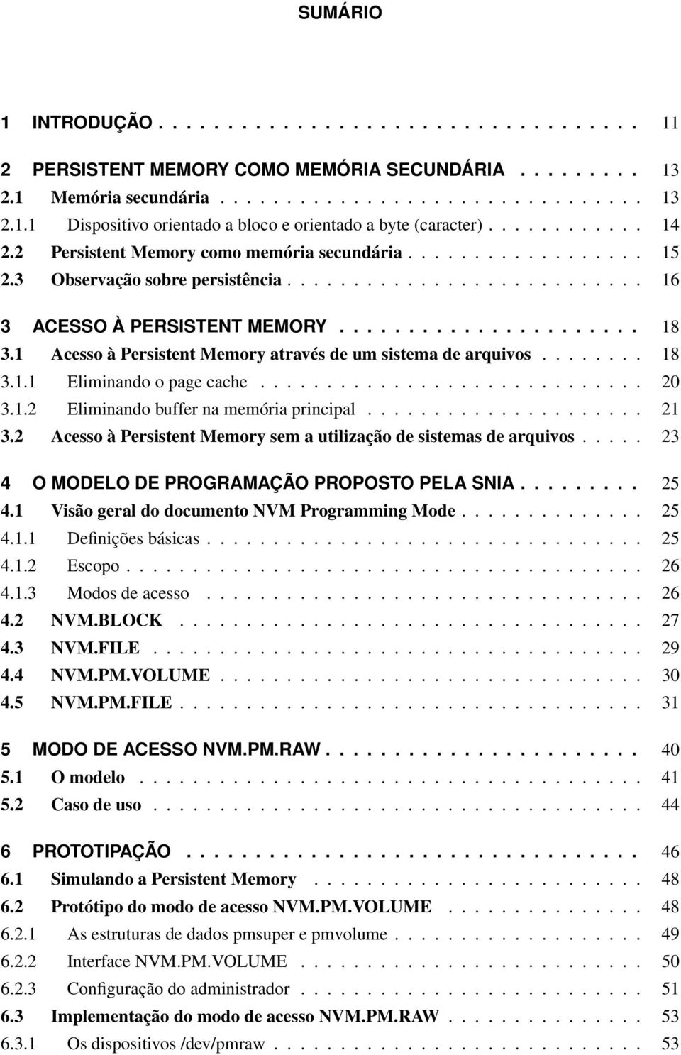 1 Acesso à Persistent Memory através de um sistema de arquivos........ 18 3.1.1 Eliminando o page cache............................. 20 3.1.2 Eliminando buffer na memória principal..................... 21 3.