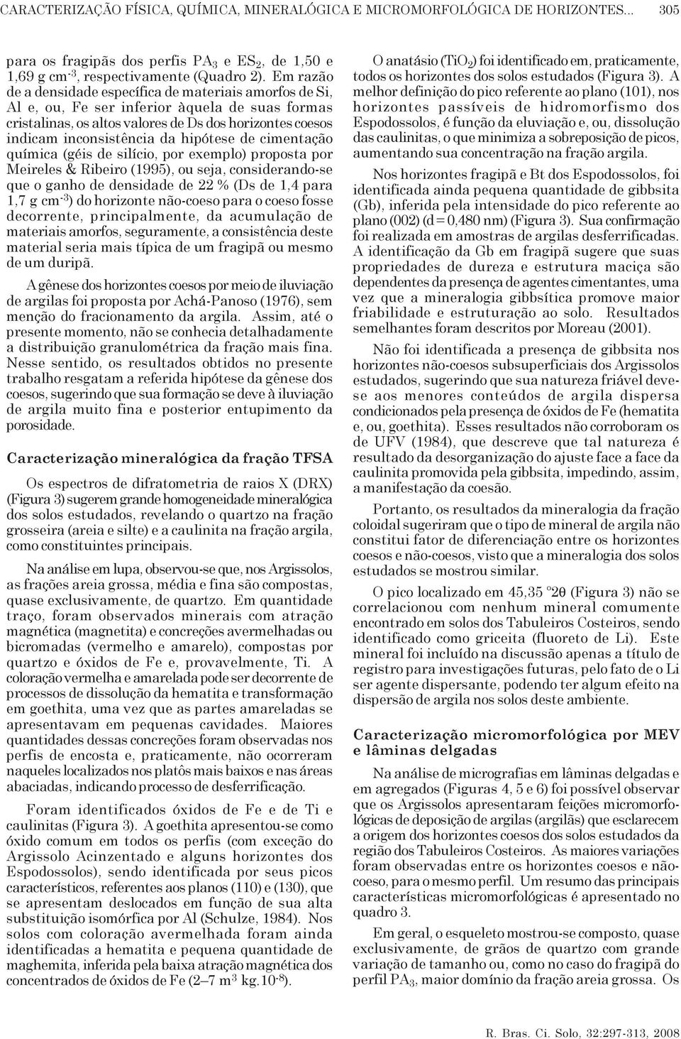 hipótese de cimentação química (géis de silício, por exemplo) proposta por Meireles & Ribeiro (1995), ou seja, considerando-se que o ganho de densidade de 22 % (Ds de 1,4 para 1,7 g cm -3 ) do