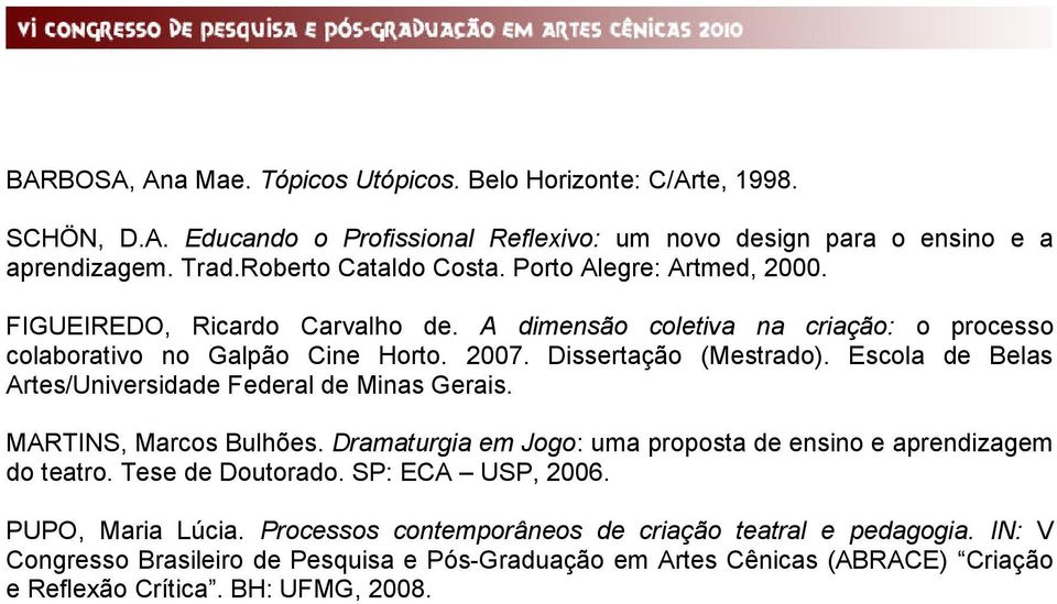 Escola de Belas Artes/Universidade Federal de Minas Gerais. MARTINS, Marcos Bulhões. Dramaturgia em Jogo: uma proposta de ensino e aprendizagem do teatro. Tese de Doutorado.