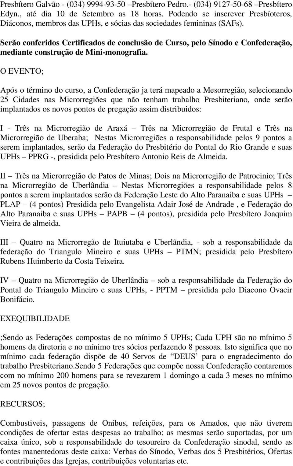 Serão conferidos Certificados de conclusão de Curso, pelo Sínodo e Confederação, mediante construção de Mini-monografia.