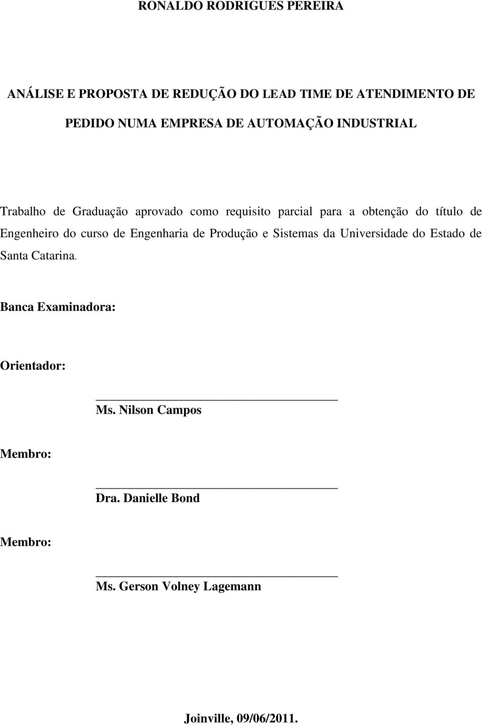 Engenheiro do curso de Engenharia de Produção e Sistemas da Universidade do Estado de Santa Catarina.