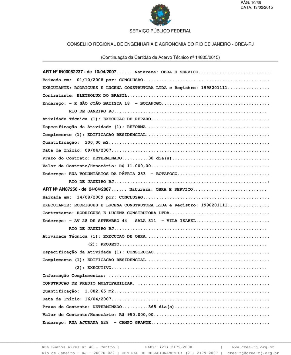 .. Valor de Contrato/Honorário: R$ 11.000,00... Endereço: RUA VOLUNTÁRIOS DA PÁTRIA 283 - BOTAFOGO... ; ART Nº AN87256 - de 24/04/2007... Natureza: OBRA E SERVICO.
