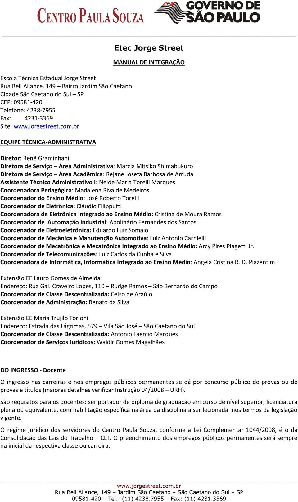 Técnico Administrativo I: Neide Maria Torelli Marques Coordenadora Pedagógica: Madalena Riva de Medeiros Coordenador do Ensino Médio: José Roberto Torelli Coordenador de Eletrônica: Cláudio