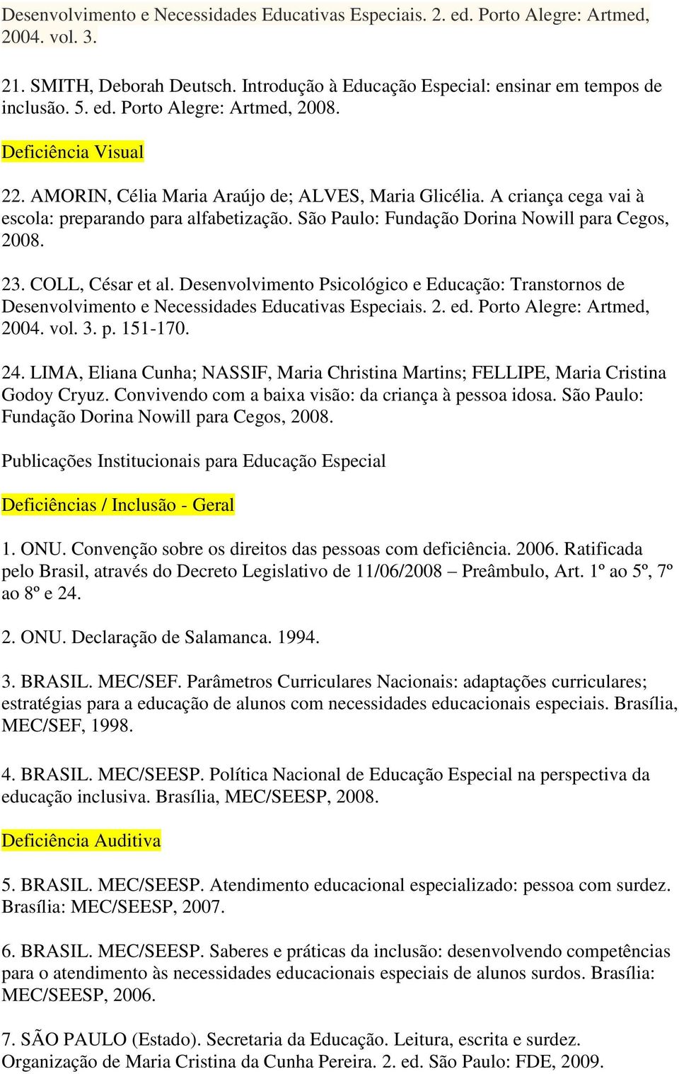 Desenvolvimento Psicológico e Educação: Transtornos de 2004. vol. 3. p. 151-170. 24. LIMA, Eliana Cunha; NASSIF, Maria Christina Martins; FELLIPE, Maria Cristina Godoy Cryuz.