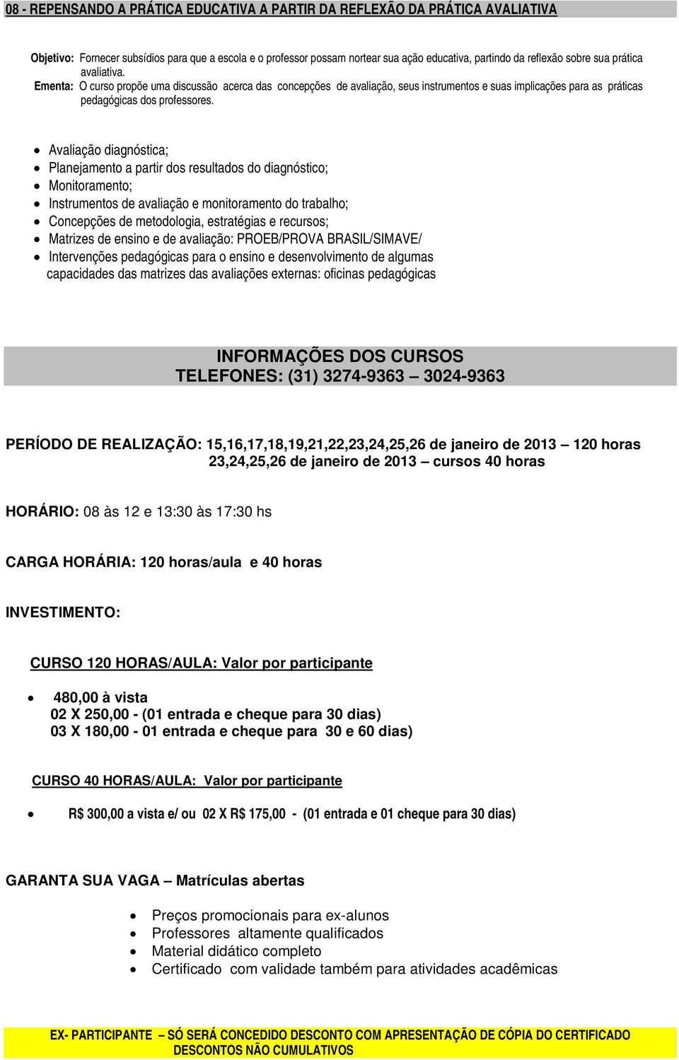 Avaliação diagnóstica; Planejamento a partir dos resultados do diagnóstico; Monitoramento; Instrumentos de avaliação e monitoramento do trabalho; Concepções de metodologia, estratégias e recursos;