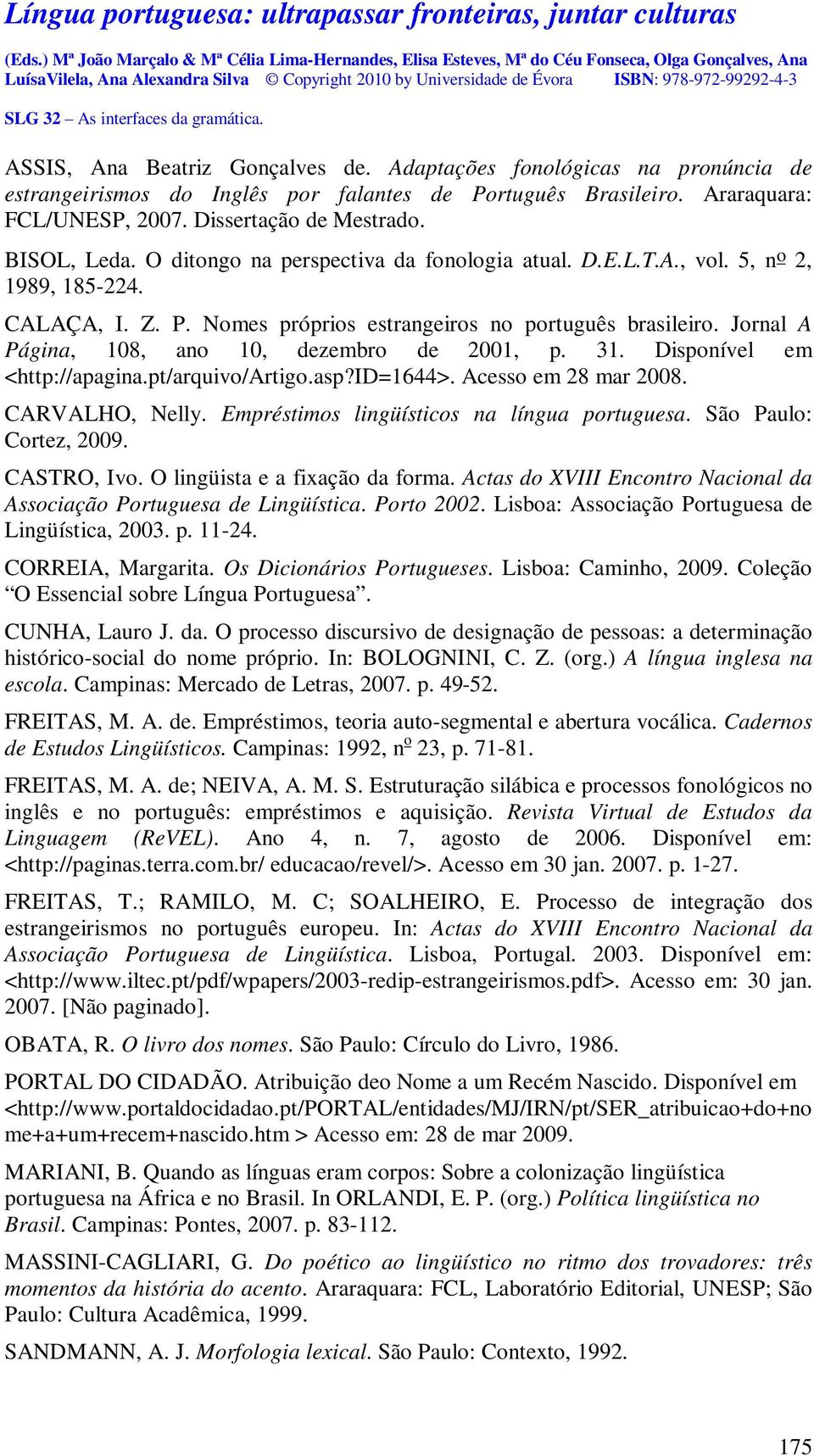 Jornal A Página, 108, ano 10, dezembro de 2001, p. 31. Disponível em <http://apagina.pt/arquivo/artigo.asp?id=1644>. Acesso em 28 mar 2008. CARVALHO, Nelly.