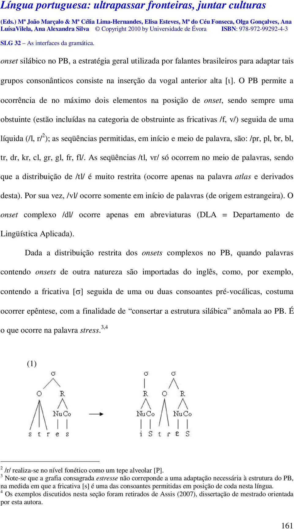 2 ); as seqüências permitidas, em início e meio de palavra, são: /pr, pl, br, bl, tr, dr, kr, cl, gr, gl, fr, fl/.