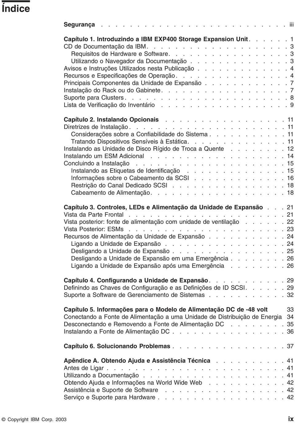 ............... 4 Principais Componentes da Unidade de Expansão............ 7 Instalação do Rack ou do Gabinete.................. 7 Suporte para Clusters....................... 8 Lista de Verificação do Inentário.