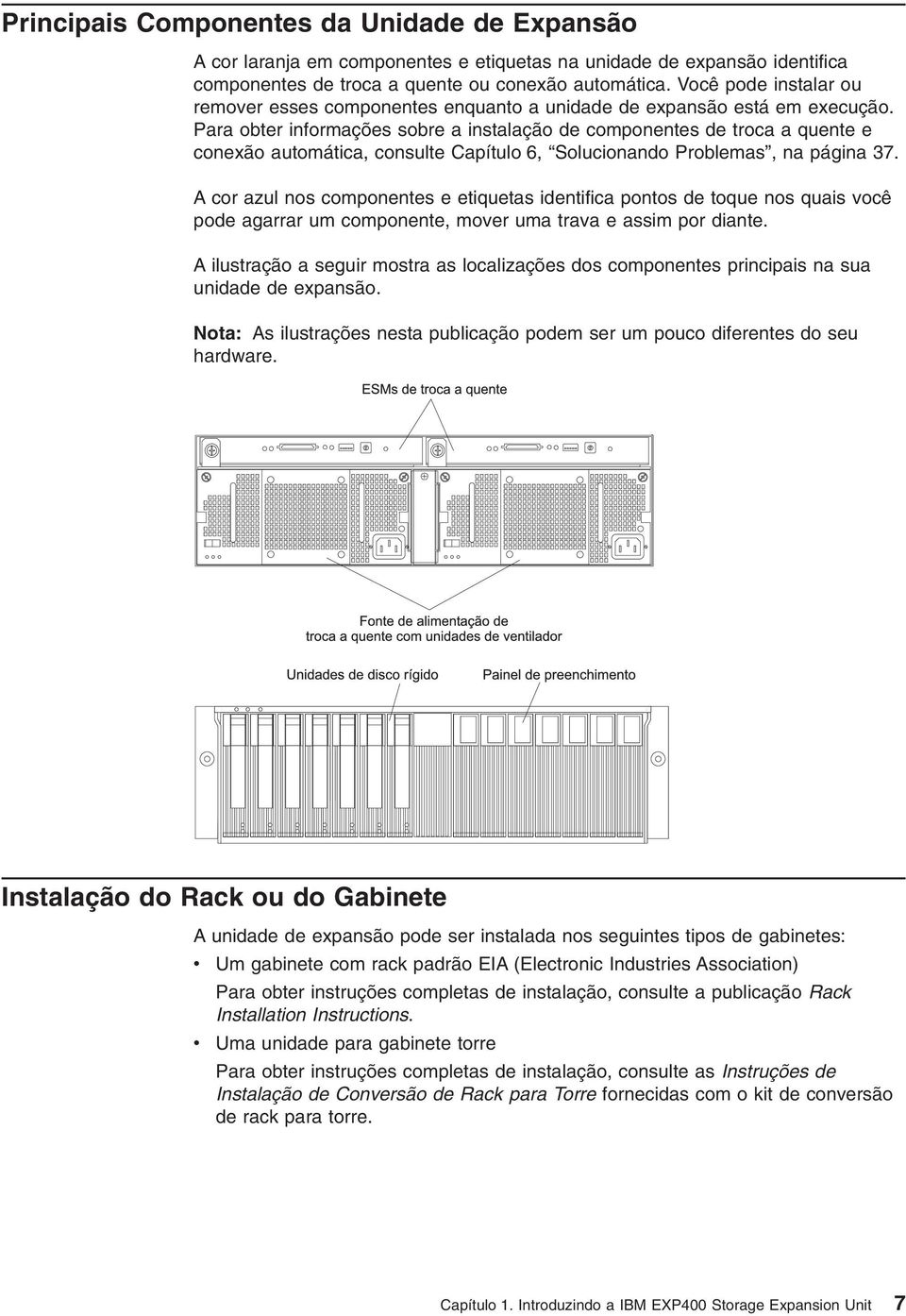 Para obter informações sobre a instalação de componentes de troca a quente e conexão automática, consulte Capítulo 6, Solucionando Problemas, na página 37.