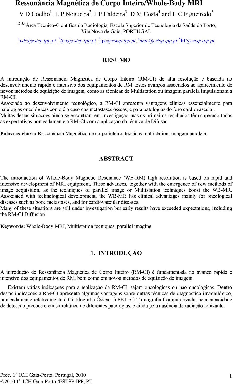 pt, 2lpn@estsp.ipp.pt, 3jpc@estsp.ipp.pt, 4dmc@estsp.ipp.pt 5lrf@estsp.ipp.pt RESUMO A introdução de Ressonância Magnética de Corpo Inteiro (RM-CI) de alta resolução é baseada no desenvolvimento rápido e intensivo dos equipamentos de RM.