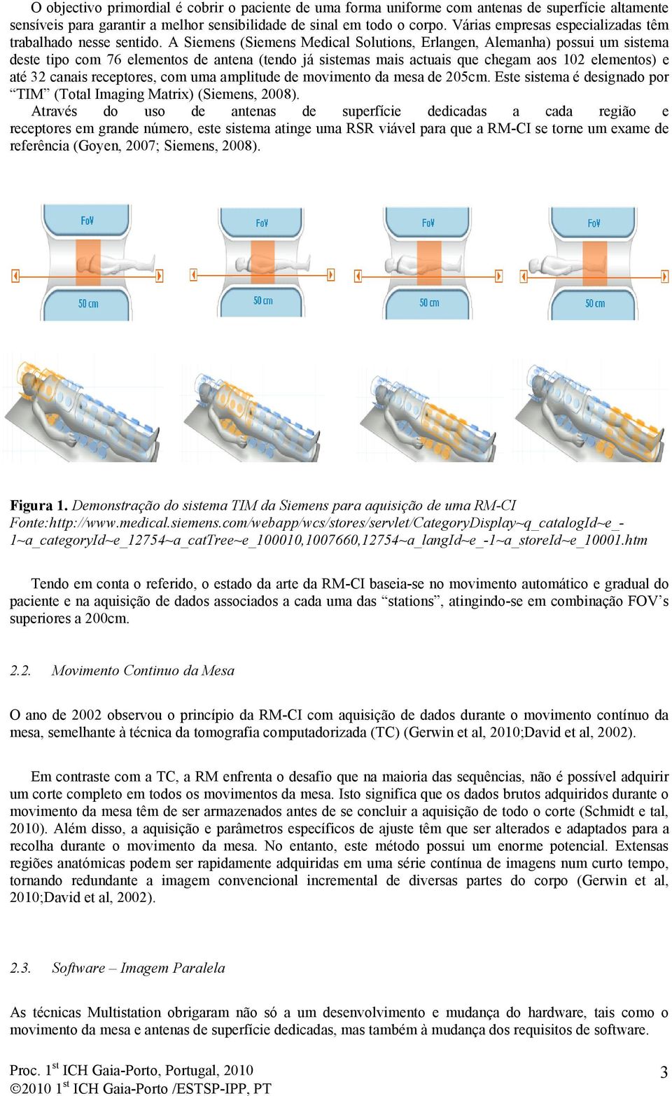 A Siemens (Siemens Medical Solutions, Erlangen, Alemanha) possui um sistema deste tipo com 76 elementos de antena (tendo já sistemas mais actuais que chegam aos 102 elementos) e até 32 canais