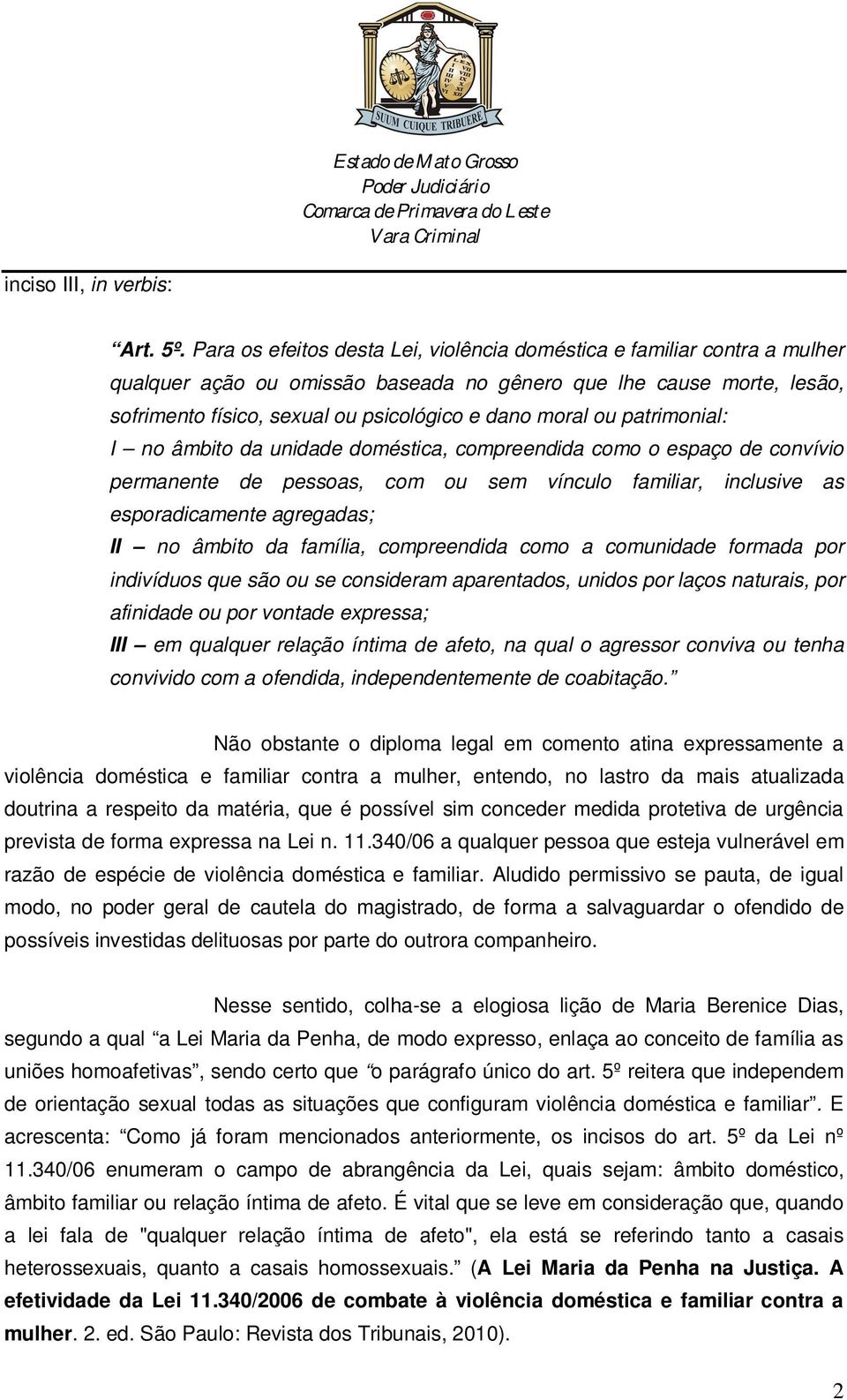 ou patrimonial: I no âmbito da unidade doméstica, compreendida como o espaço de convívio permanente de pessoas, com ou sem vínculo familiar, inclusive as esporadicamente agregadas; II no âmbito da