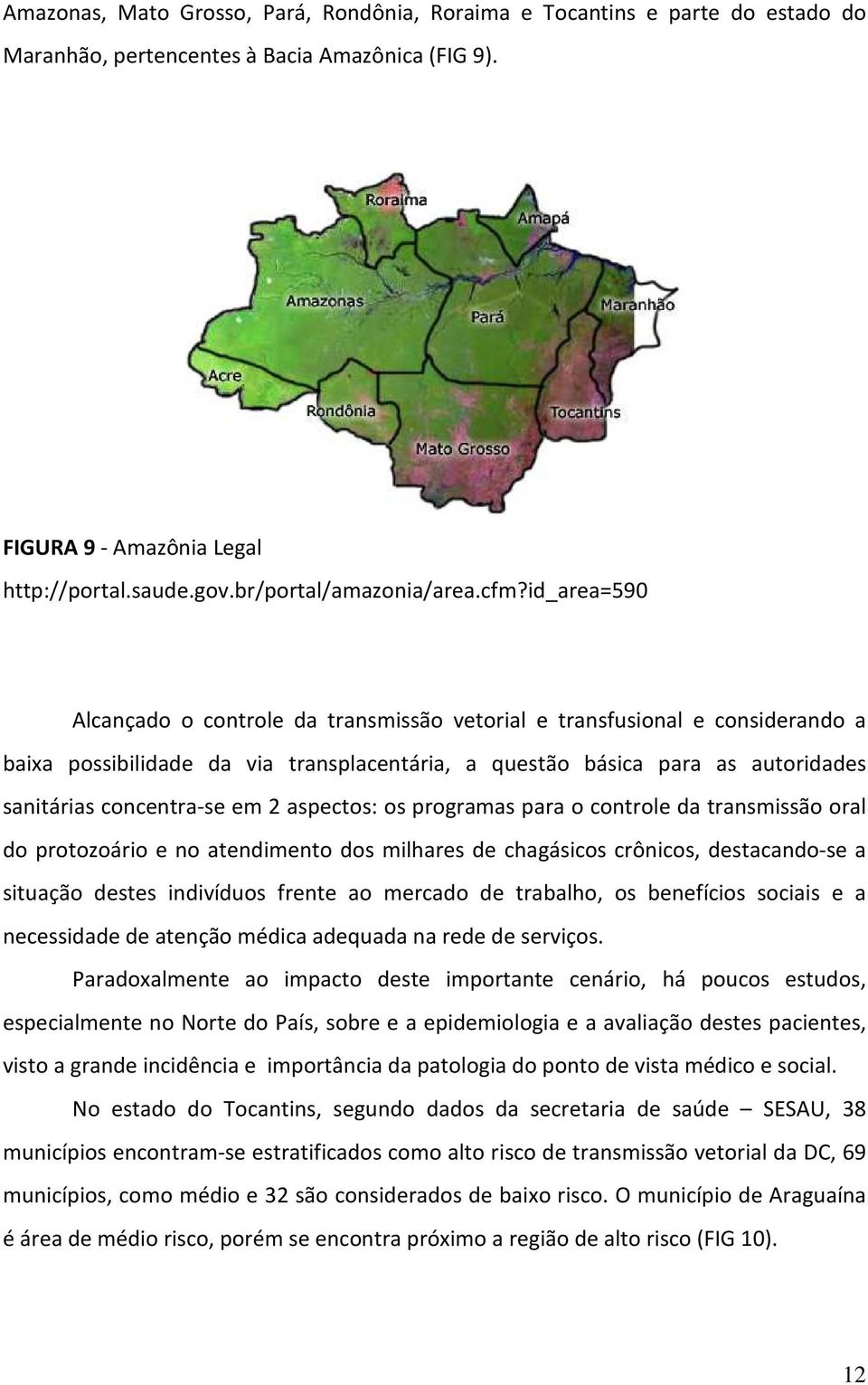 id_area=590 Alcançado o controle da transmissão vetorial e transfusional e considerando a baixa possibilidade da via transplacentária, a questão básica para as autoridades sanitárias concentra-se em