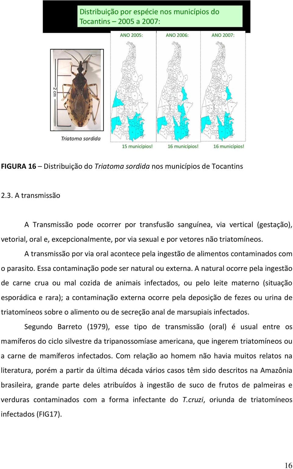 A transmissão A Transmissão pode ocorrer por transfusão sanguínea, via vertical (gestação), vetorial, oral e, excepcionalmente, por via sexual e por vetores não triatomíneos.