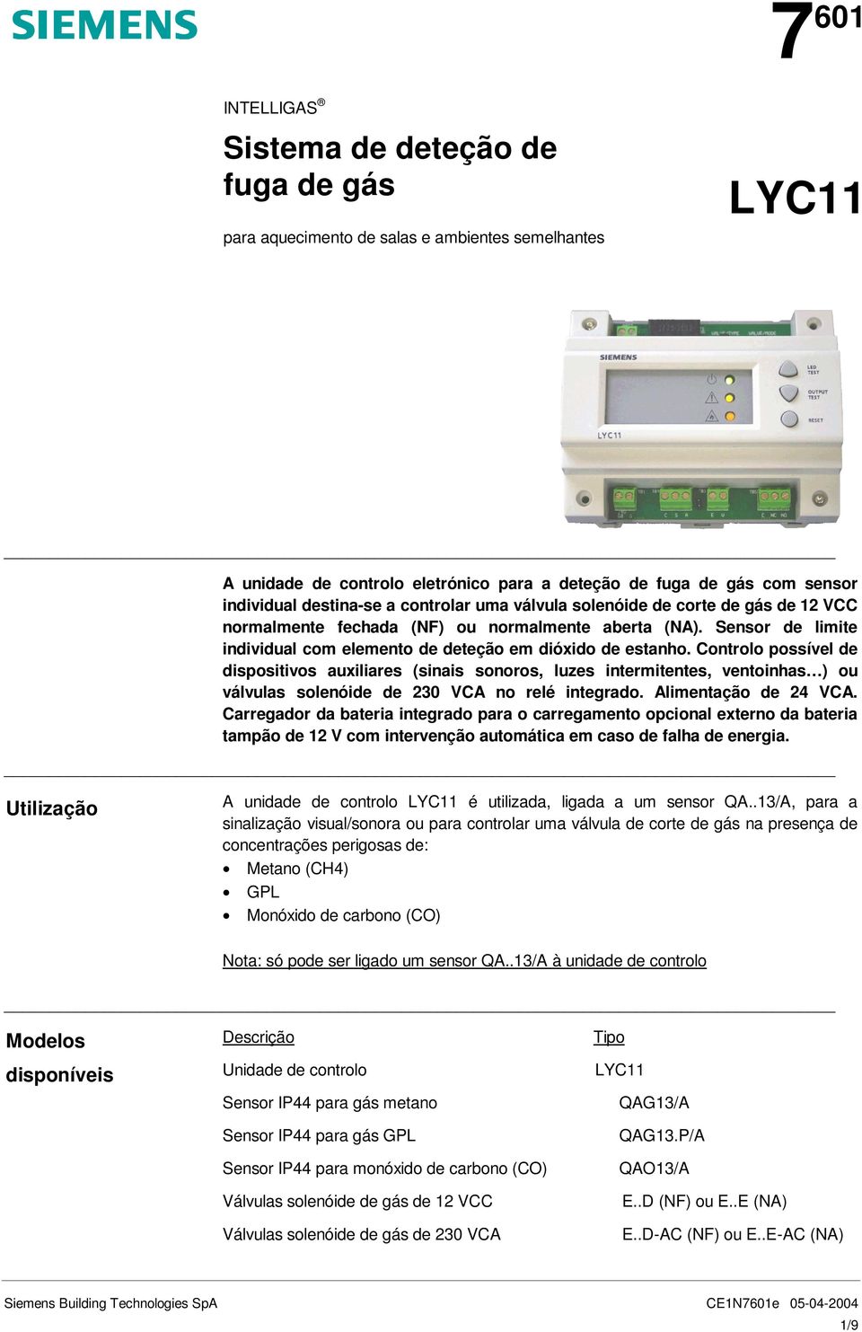 Controlo possível de dispositivos auxiliares (sinais sonoros, luzes intermitentes, ventoinhas ) ou válvulas solenóide de 230 VCA no relé integrado. Alimentação de 24 VCA.
