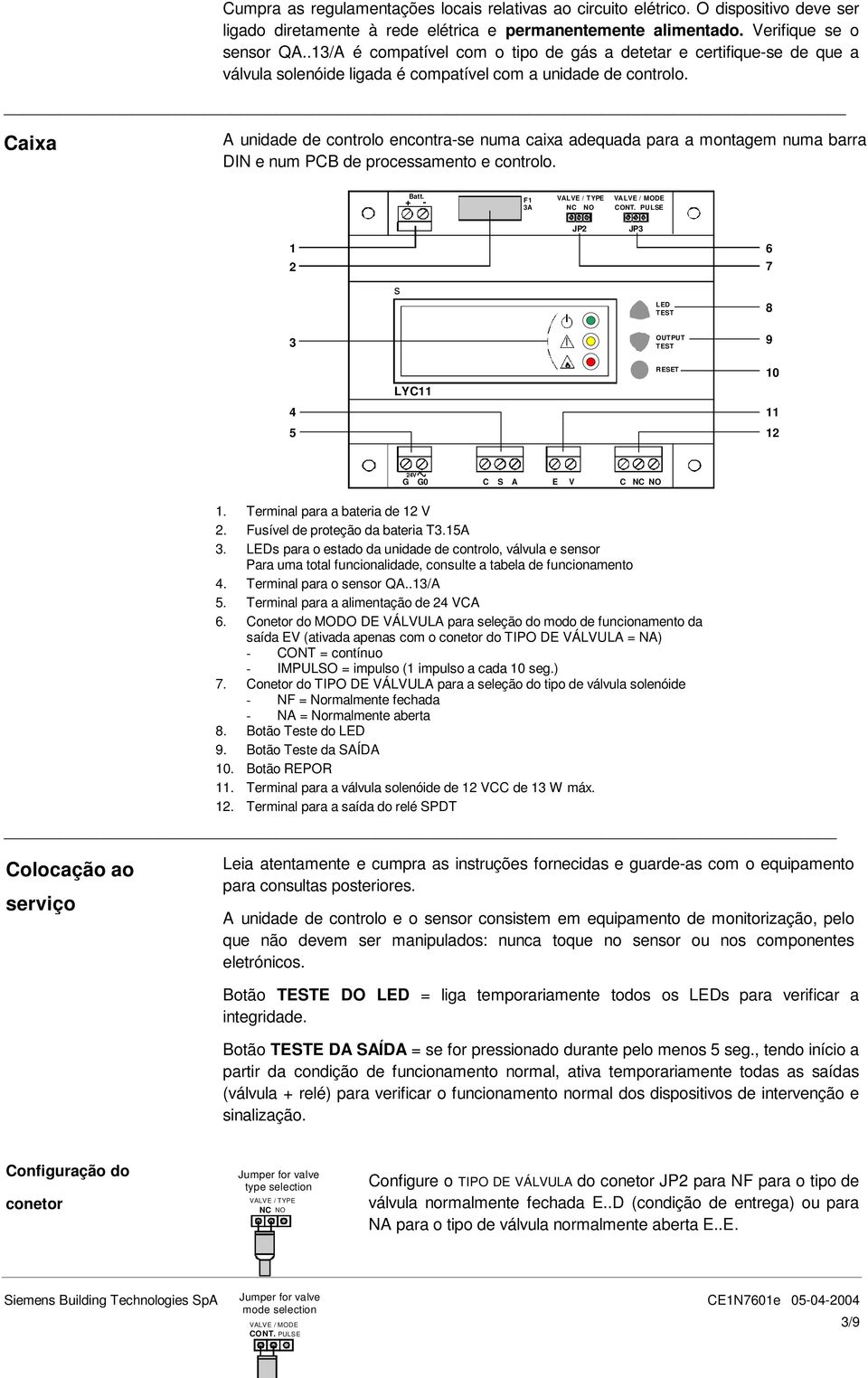 _ Caixa A unidade de controlo encontra-se numa caixa adequada para a montagem numa barra DIN e num PCB de processamento e controlo. Batt. + - F1 3A VALVE / TYPE NC NO VALVE / MODE CONT.