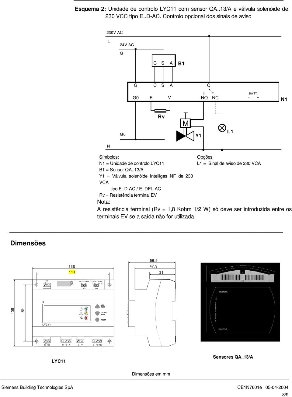 + - N1 G0 Rv M Y1 L1 Dimensões N Símbolos: N1 = Unidade de controlo Opções L1 = Sinal de aviso de 230 VCA B1 = Sensor QA..13/A Y1 = Válvula solenóide Intelligas NF de 230 VCA tipo E.