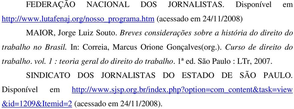 In: Correia, Marcus Orione Gonçalves(org.). Curso de direito do trabalho. vol. 1 : teoria geral do direito do trabalho. 1ª ed.