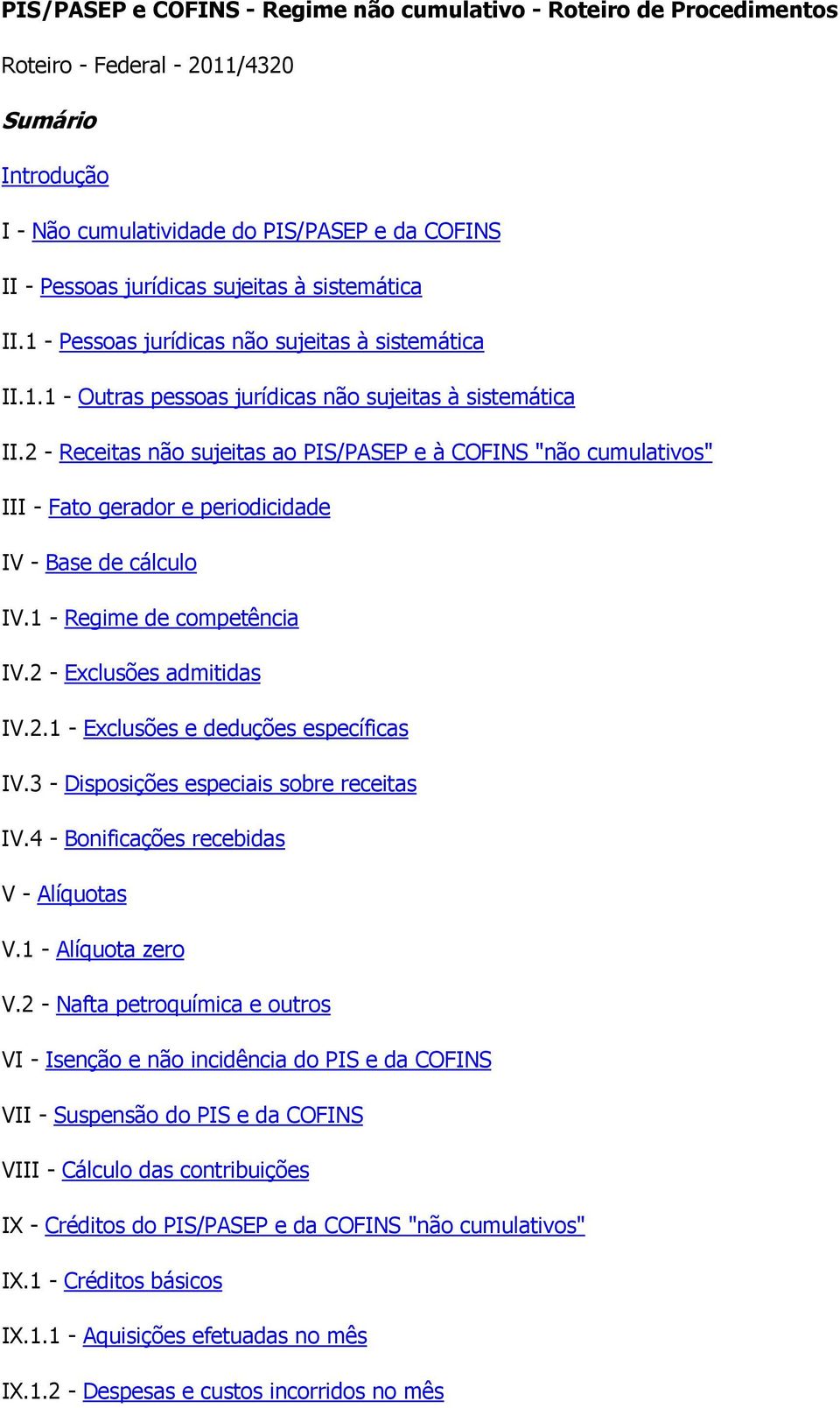 2 - Receitas não sujeitas ao PIS/PASEP e à COFINS "não cumulativos" III - Fato gerador e periodicidade IV - Base de cálculo IV.1 - Regime de competência IV.2 - Exclusões admitidas IV.2.1 - Exclusões e deduções específicas IV.