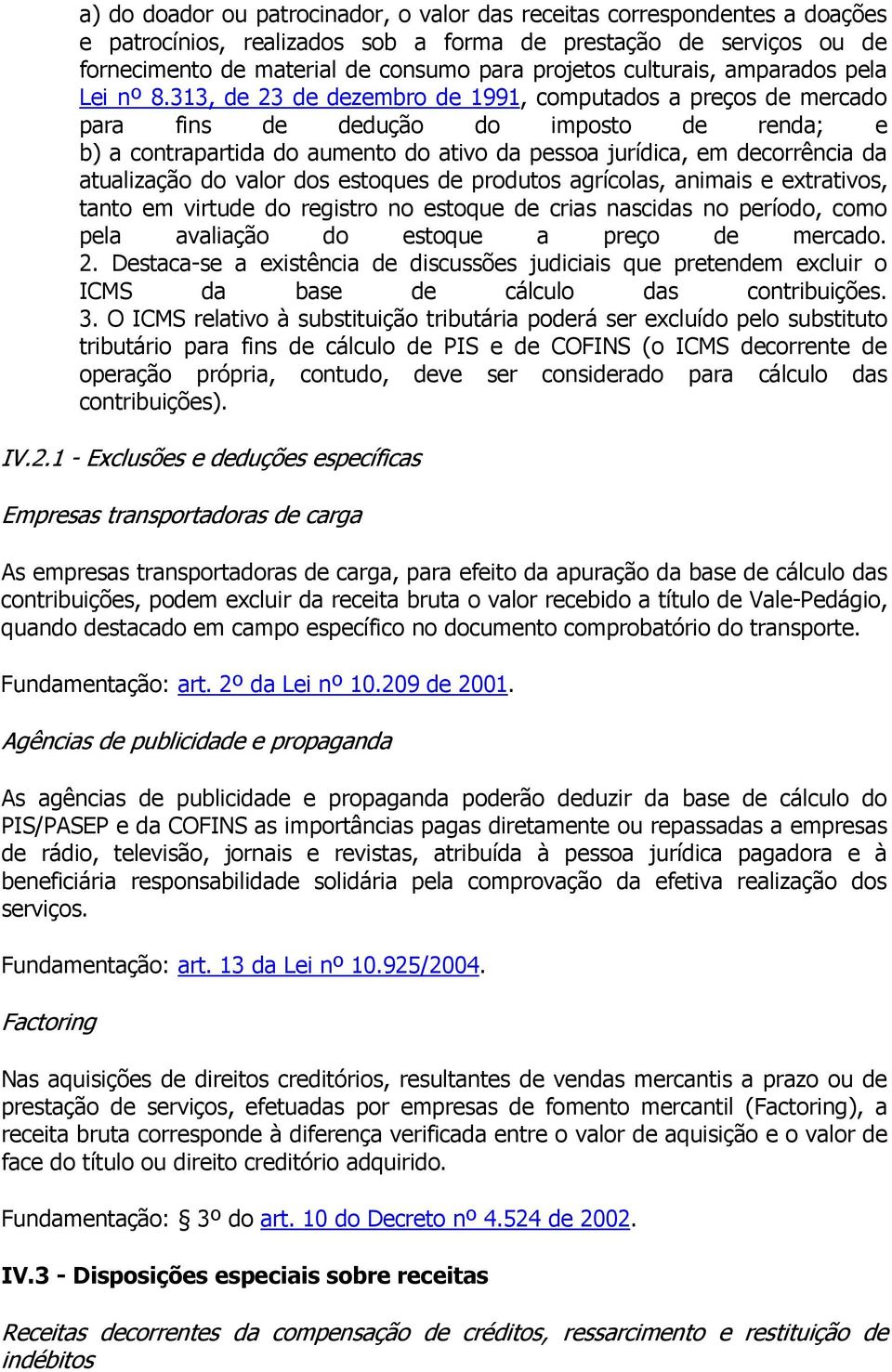 313, de 23 de dezembro de 1991, computados a preços de mercado para fins de dedução do imposto de renda; e b) a contrapartida do aumento do ativo da pessoa jurídica, em decorrência da atualização do