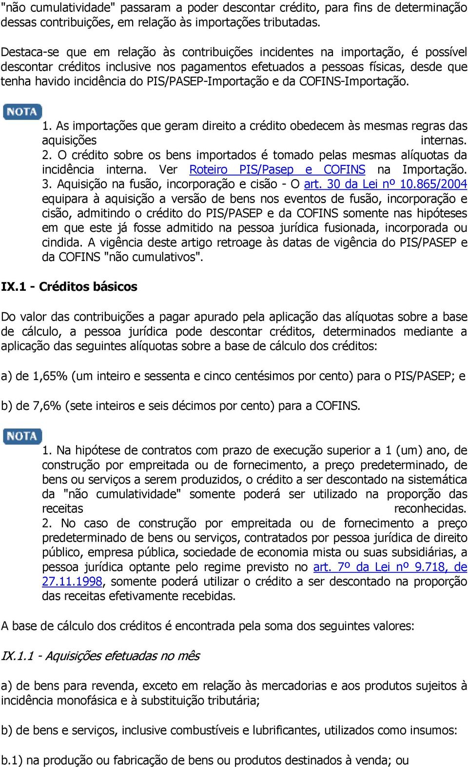 PIS/PASEP-Importação e da COFINS-Importação. 1. As importações que geram direito a crédito obedecem às mesmas regras das aquisições internas. 2.