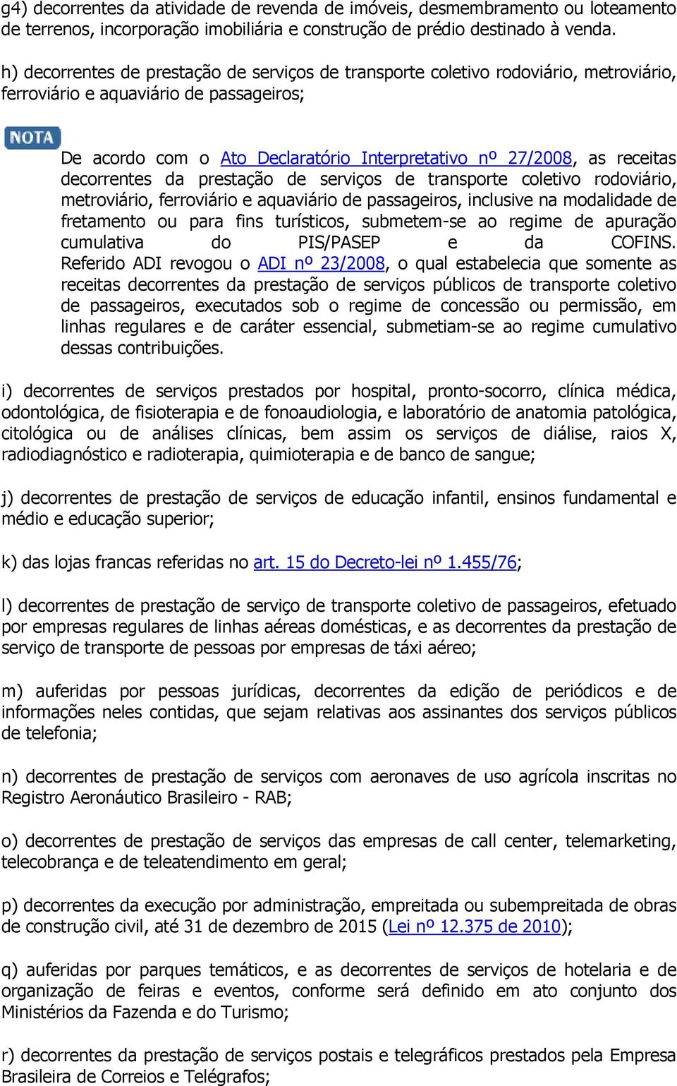 receitas decorrentes da prestação de serviços de transporte coletivo rodoviário, metroviário, ferroviário e aquaviário de passageiros, inclusive na modalidade de fretamento ou para fins turísticos,