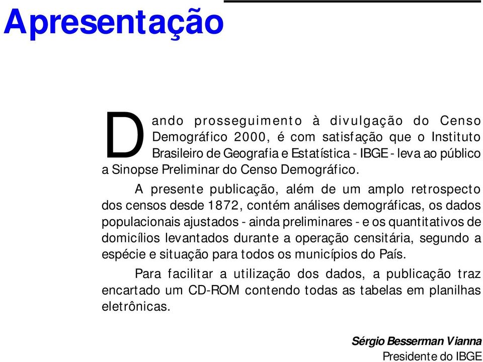 A presente publicação, além de um amplo retrospecto dos censos desde 1872, contém análises demográficas, os dados populacionais ajustados - ainda preliminares - e os