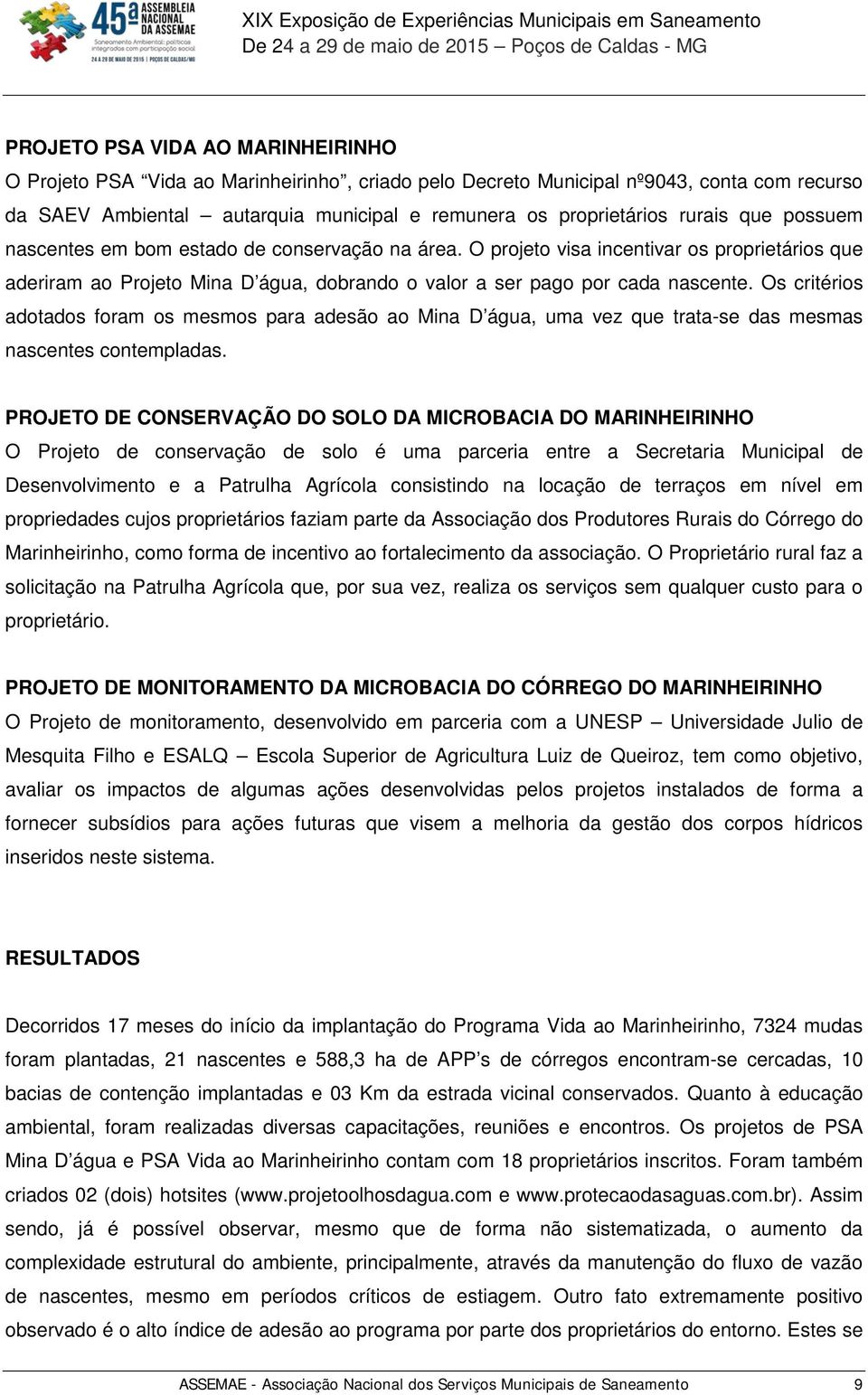 Os critérios adotados foram os mesmos para adesão ao Mina D água, uma vez que trata-se das mesmas nascentes contempladas.