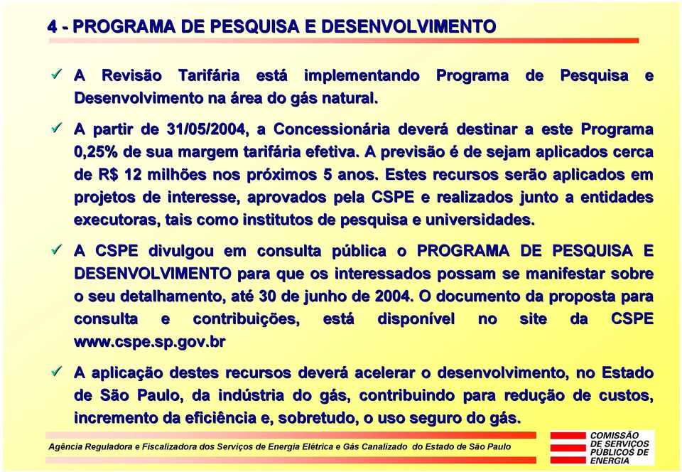 Estes recursos serão o aplicados em projetos de interesse, aprovados pela CSPE e realizados junto a entidades executoras, tais como institutos de pesquisa e universidades.