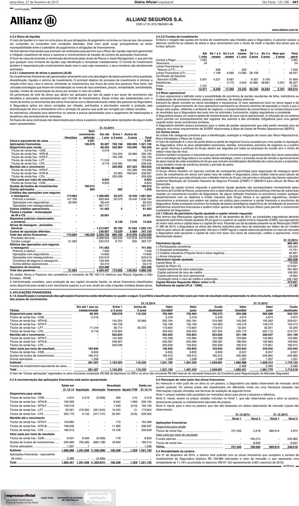 Este risco pode surgir principalmente se existir incompatibilidade entre o calendário de pagamentos e obrigações de financiamento.