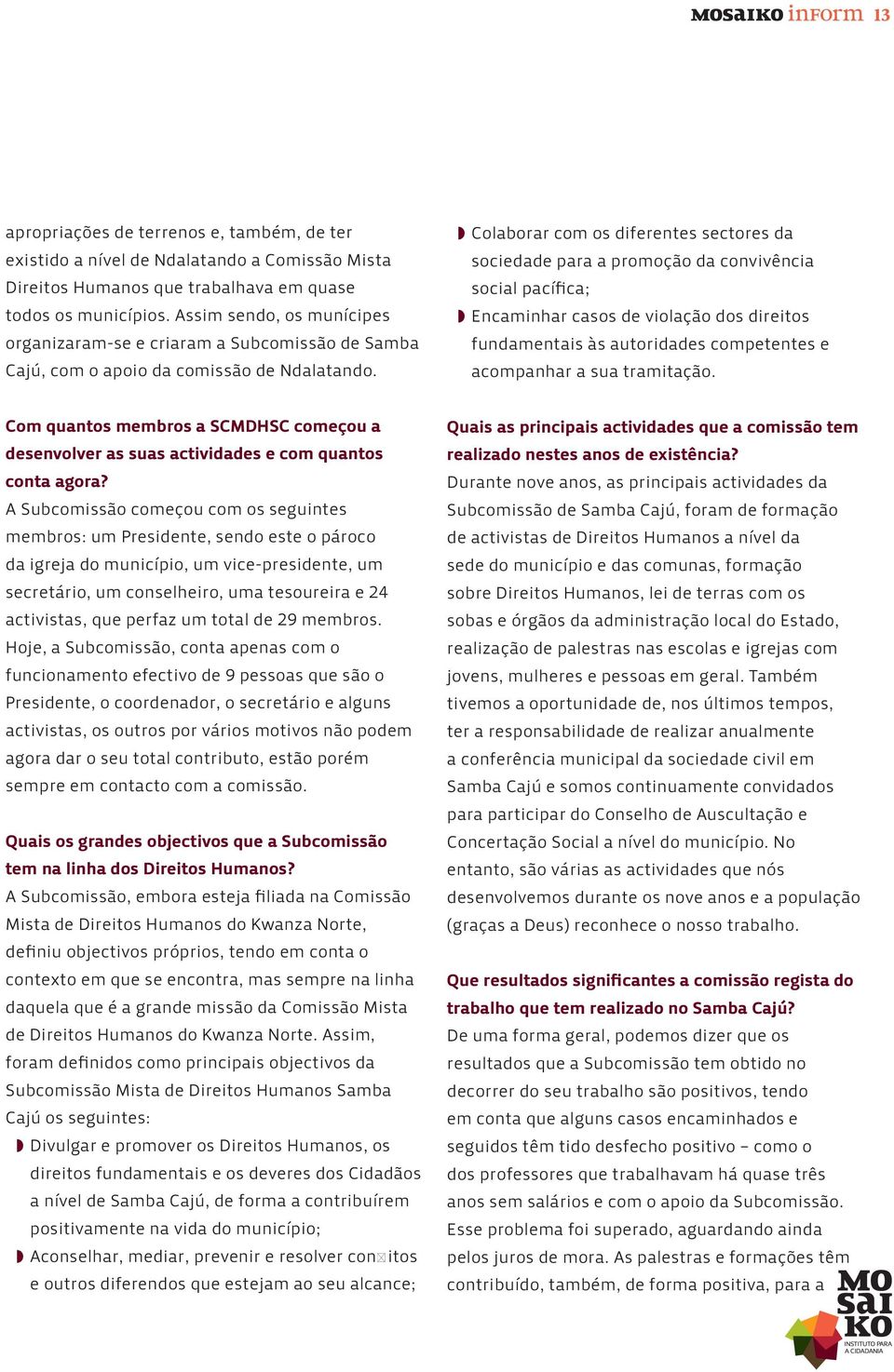 Colaborar com os diferentes sectores da sociedade para a promoção da convivência social pacífica; Encaminhar casos de violação dos direitos fundamentais às autoridades competentes e acompanhar a sua