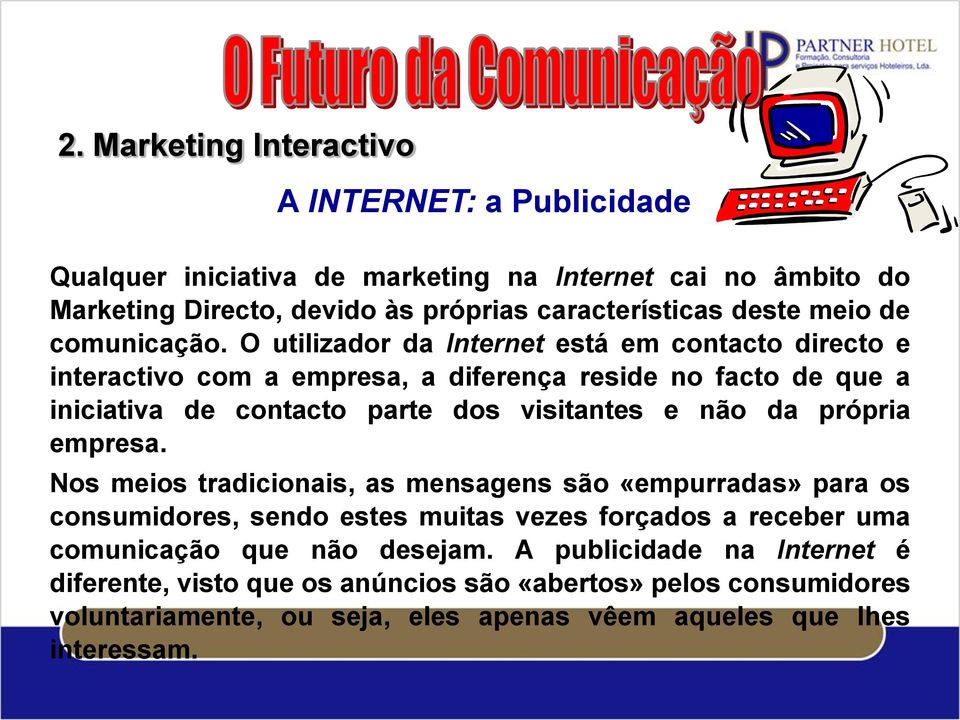 O utilizador da Internet está em contacto directo e interactivo com a empresa, a diferença reside no facto de que a iniciativa de contacto parte dos visitantes e não da