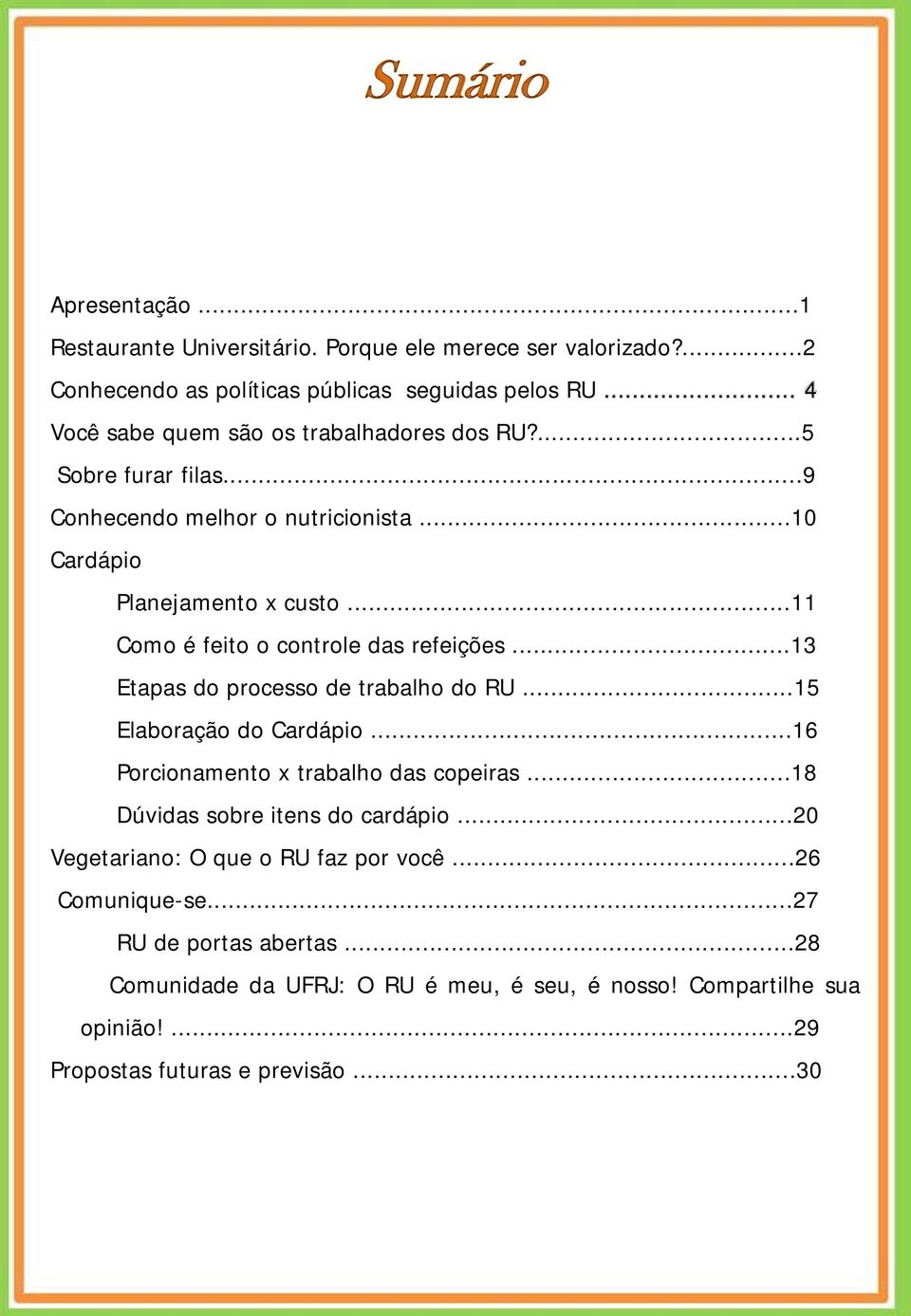 ..11 Como é feito o controle das refeições...13 Etapas do processo de trabalho do RU...15 Elaboração do Cardápio...16 Porcionamento x trabalho das copeiras.