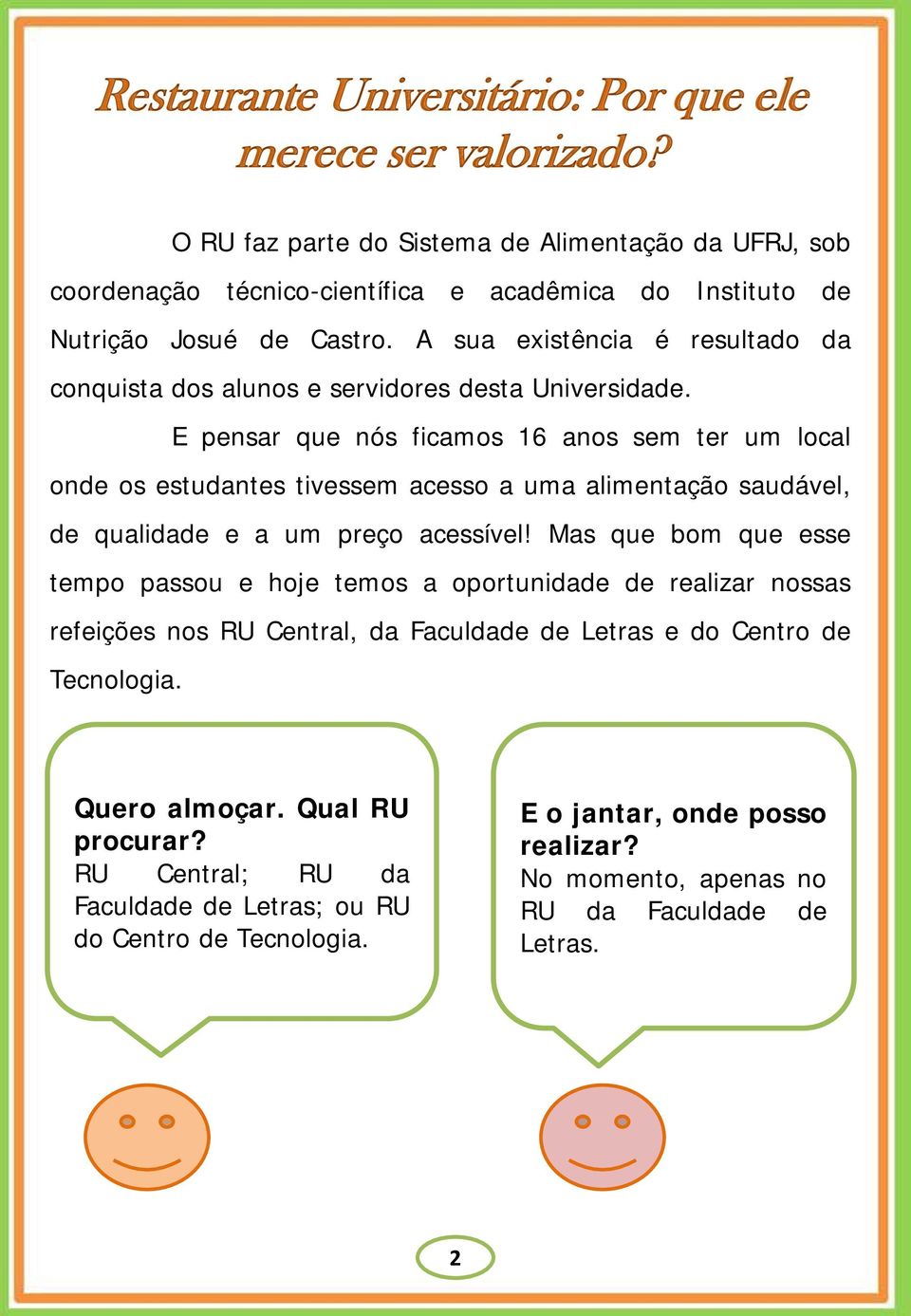 A sua existência é resultado da conquista dos alunos e servidores desta Universidade.