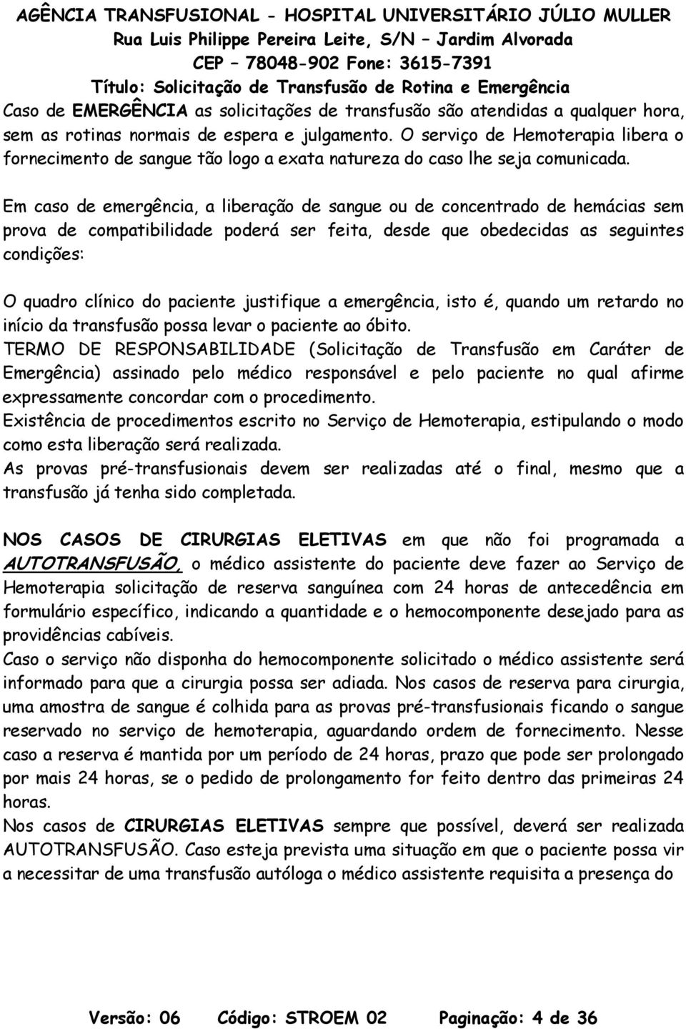 Em caso de emergência, a liberação de sangue ou de concentrado de hemácias sem prova de compatibilidade poderá ser feita, desde que obedecidas as seguintes condições: O quadro clínico do paciente