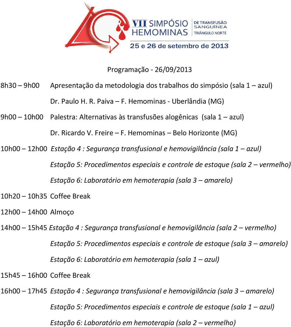 Hemominas Belo Horizonte (MG) 10h00 12h00 Estação 4 : Segurança transfusional e hemovigilância (sala 1 azul) Estação 5: Procedimentos especiais e controle de estoque (sala 2 vermelho) Estação 6: