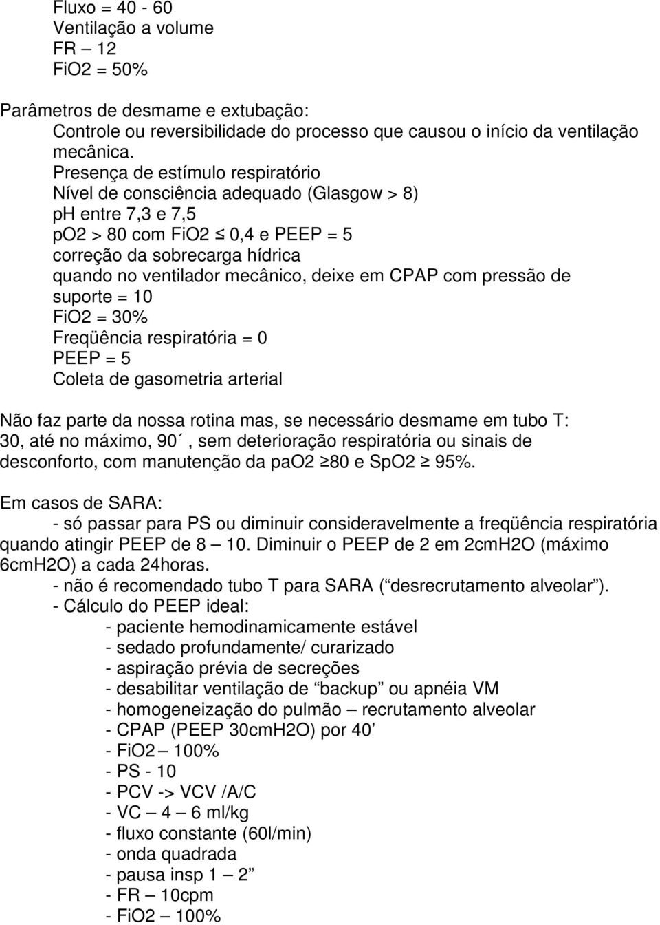 em CPAP com pressão de suporte = 10 FiO2 = 30% Freqüência respiratória = 0 PEEP = 5 Coleta de gasometria arterial Não faz parte da nossa rotina mas, se necessário desmame em tubo T: 30, até no